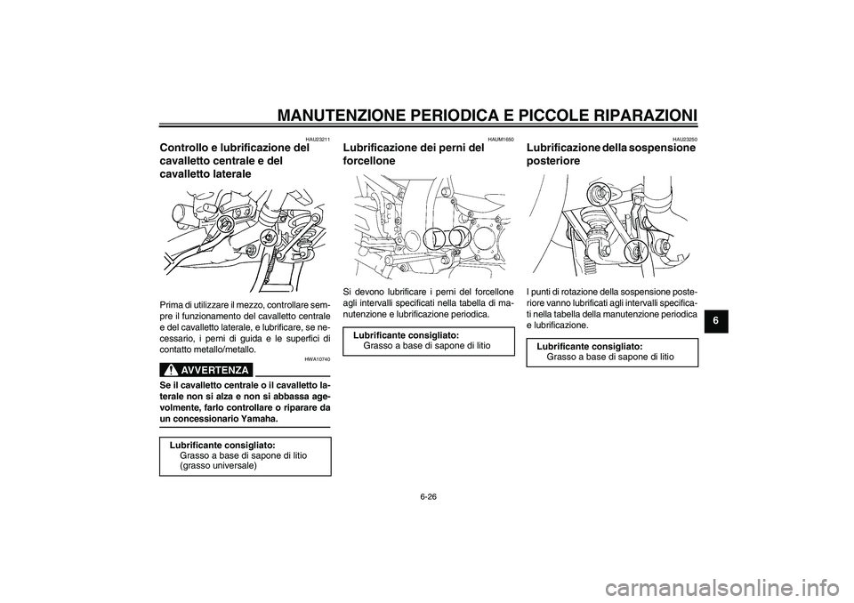 YAMAHA FJR1300A 2006  Manuale duso (in Italian) MANUTENZIONE PERIODICA E PICCOLE RIPARAZIONI
6-26
6
HAU23211
Controllo e lubrificazione del 
cavalletto centrale e del 
cavalletto laterale Prima di utilizzare il mezzo, controllare sem-
pre il funzio