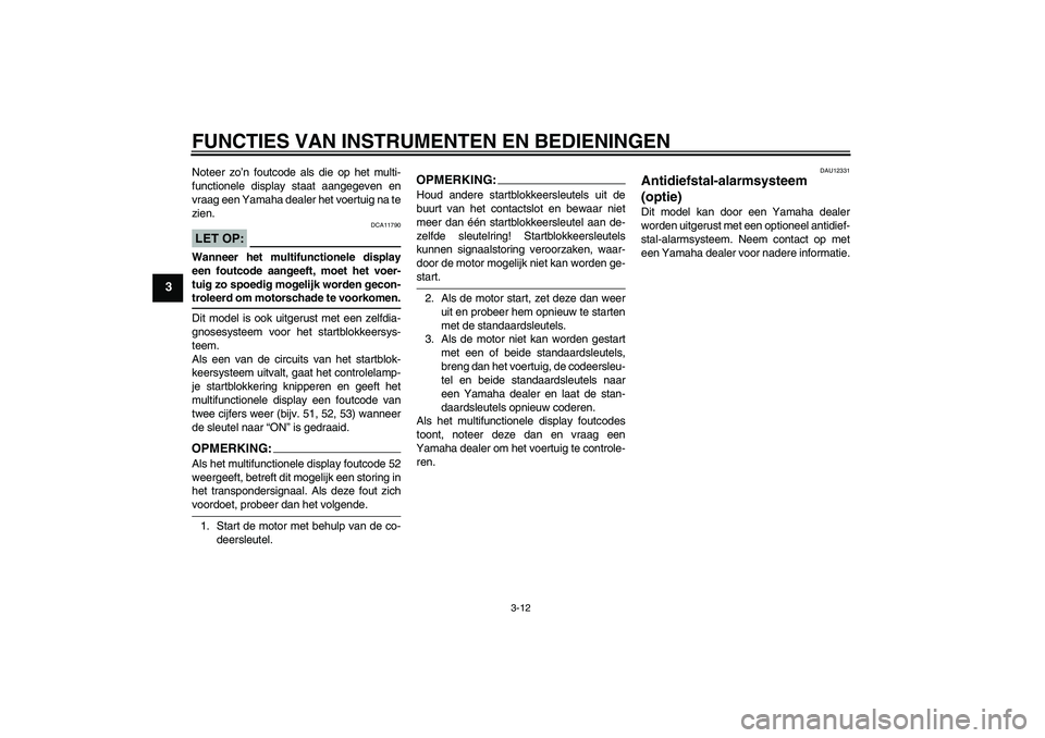 YAMAHA FJR1300A 2006  Instructieboekje (in Dutch) FUNCTIES VAN INSTRUMENTEN EN BEDIENINGEN
3-12
3
Noteer zo’n foutcode als die op het multi-
functionele display staat aangegeven en
vraag een Yamaha dealer het voertuig na te
zien.LET OP:
DCA11790
Wa