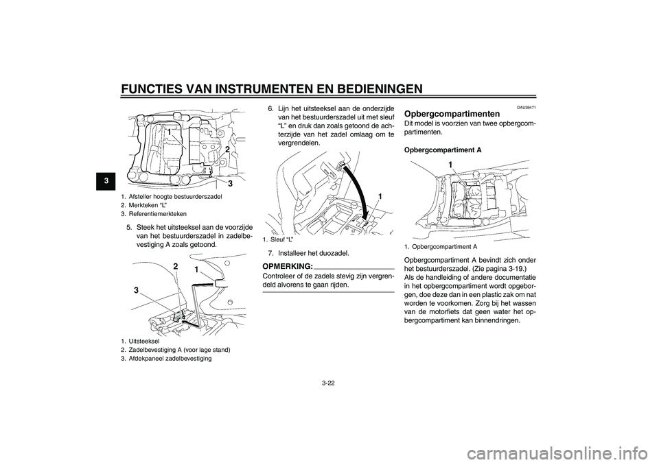 YAMAHA FJR1300A 2006  Instructieboekje (in Dutch) FUNCTIES VAN INSTRUMENTEN EN BEDIENINGEN
3-22
3
5. Steek het uitsteeksel aan de voorzijde
van het bestuurderszadel in zadelbe-
vestiging A zoals getoond.6. Lijn het uitsteeksel aan de onderzijde
van h