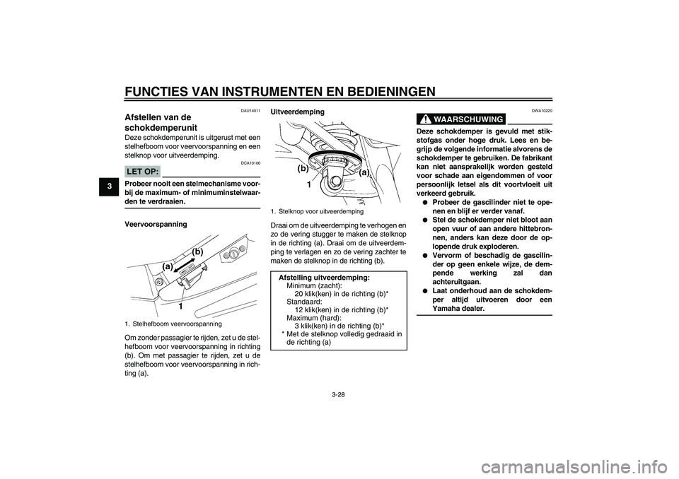 YAMAHA FJR1300A 2006  Instructieboekje (in Dutch) FUNCTIES VAN INSTRUMENTEN EN BEDIENINGEN
3-28
3
DAU14911
Afstellen van de 
schokdemperunit Deze schokdemperunit is uitgerust met een
stelhefboom voor veervoorspanning en een
stelknop voor uitveerdempi