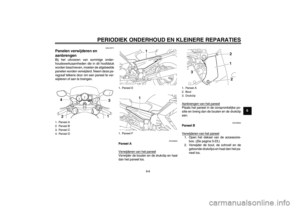 YAMAHA FJR1300A 2006  Instructieboekje (in Dutch) PERIODIEK ONDERHOUD EN KLEINERE REPARATIES
6-6
6
DAU18771
Panelen verwijderen en 
aanbrengen Bij het uitvoeren van sommige onder-
houdswerkzaamheden die in dit hoofdstuk
worden beschreven, moeten de a