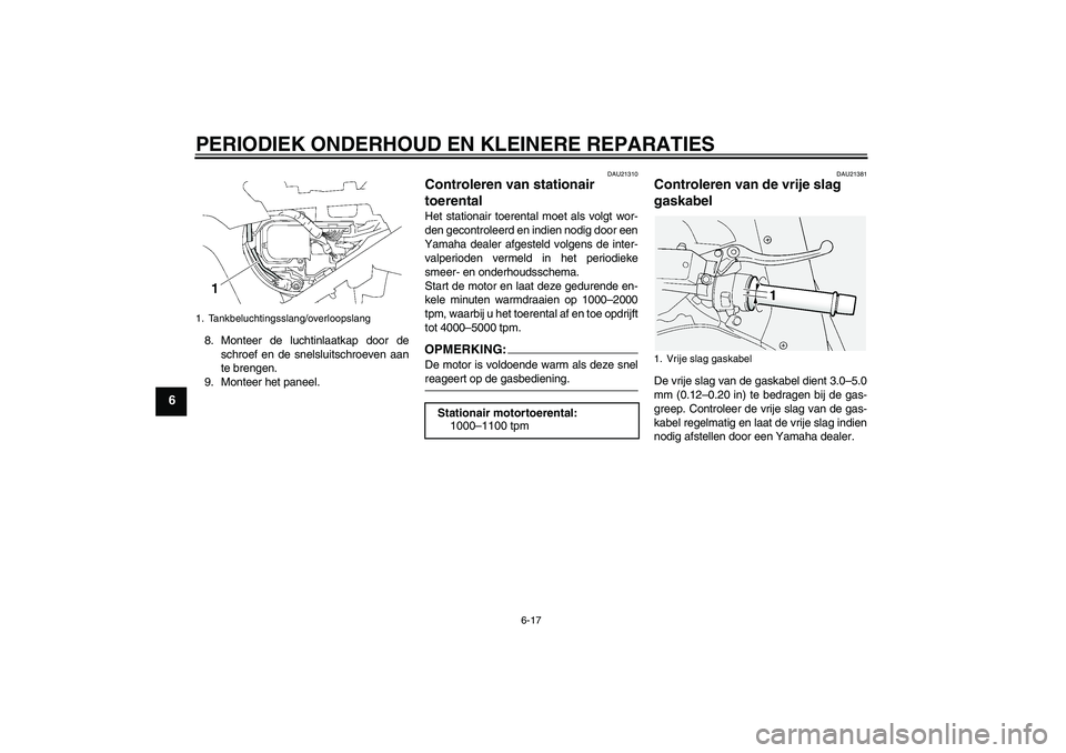 YAMAHA FJR1300A 2006  Instructieboekje (in Dutch) PERIODIEK ONDERHOUD EN KLEINERE REPARATIES
6-17
6
8. Monteer de luchtinlaatkap door de
schroef en de snelsluitschroeven aan
te brengen.
9. Monteer het paneel.
DAU21310
Controleren van stationair 
toer