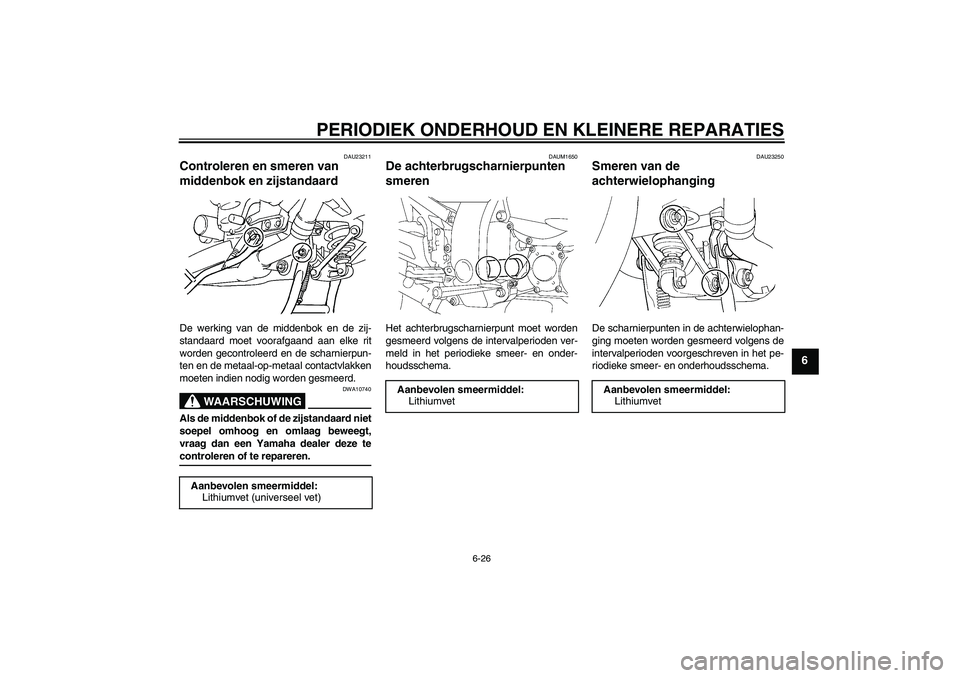 YAMAHA FJR1300A 2006  Instructieboekje (in Dutch) PERIODIEK ONDERHOUD EN KLEINERE REPARATIES
6-26
6
DAU23211
Controleren en smeren van 
middenbok en zijstandaard De werking van de middenbok en de zij-
standaard moet voorafgaand aan elke rit
worden ge
