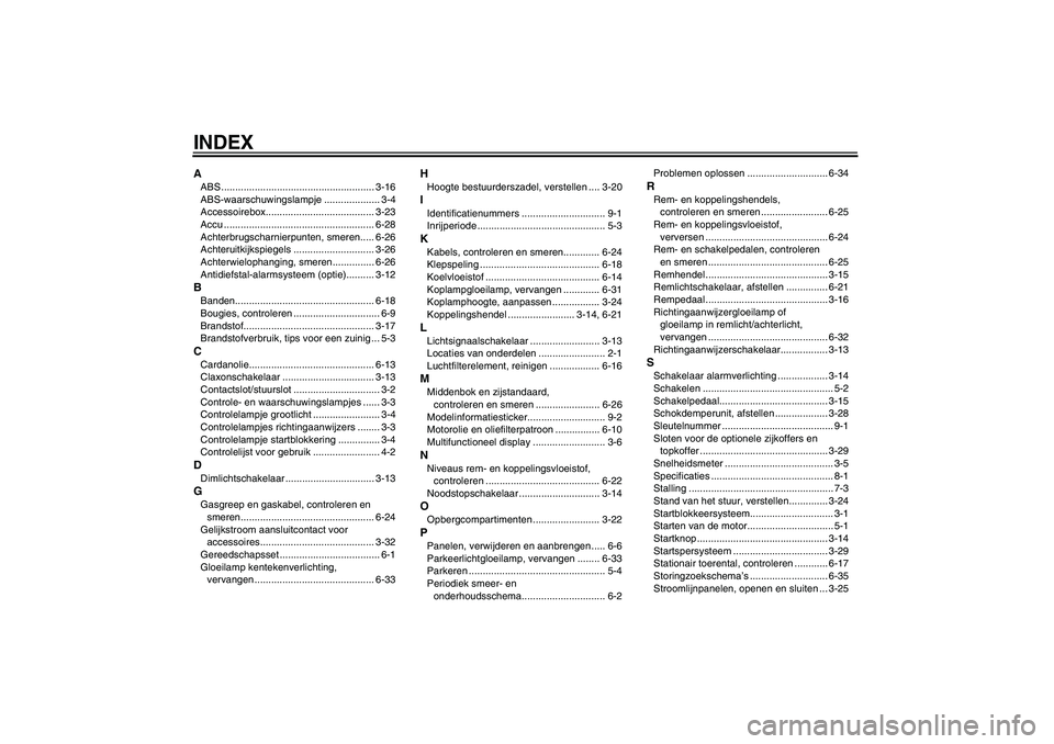 YAMAHA FJR1300A 2006  Instructieboekje (in Dutch) INDEXAABS ....................................................... 3-16
ABS-waarschuwingslampje .................... 3-4
Accessoirebox....................................... 3-23
Accu .................