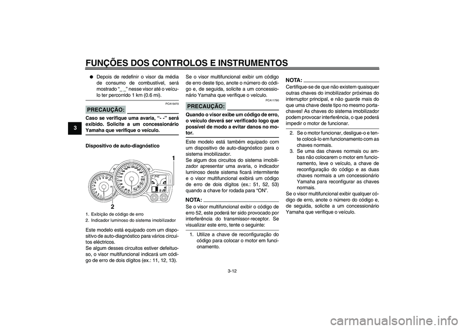 YAMAHA FJR1300A 2006  Manual de utilização (in Portuguese) FUNÇÕES DOS CONTROLOS E INSTRUMENTOS
3-12
3

Depois de redefinir o visor da média
de consumo de combustível, será
mostrado “_ _” nesse visor até o veícu-lo ter percorrido 1 km (0.6 mi).
PR