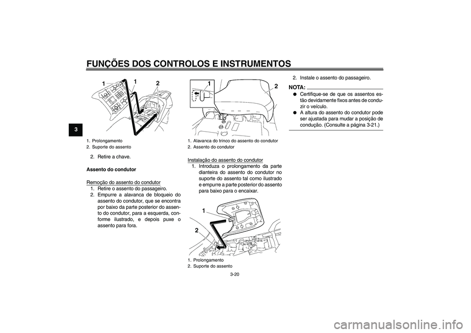 YAMAHA FJR1300A 2006  Manual de utilização (in Portuguese) FUNÇÕES DOS CONTROLOS E INSTRUMENTOS
3-20
3
2. Retire a chave.
Assento do condutor
Remoção do assento do condutor1. Retire o assento do passageiro.
2. Empurre a alavanca de bloqueio do
assento do 