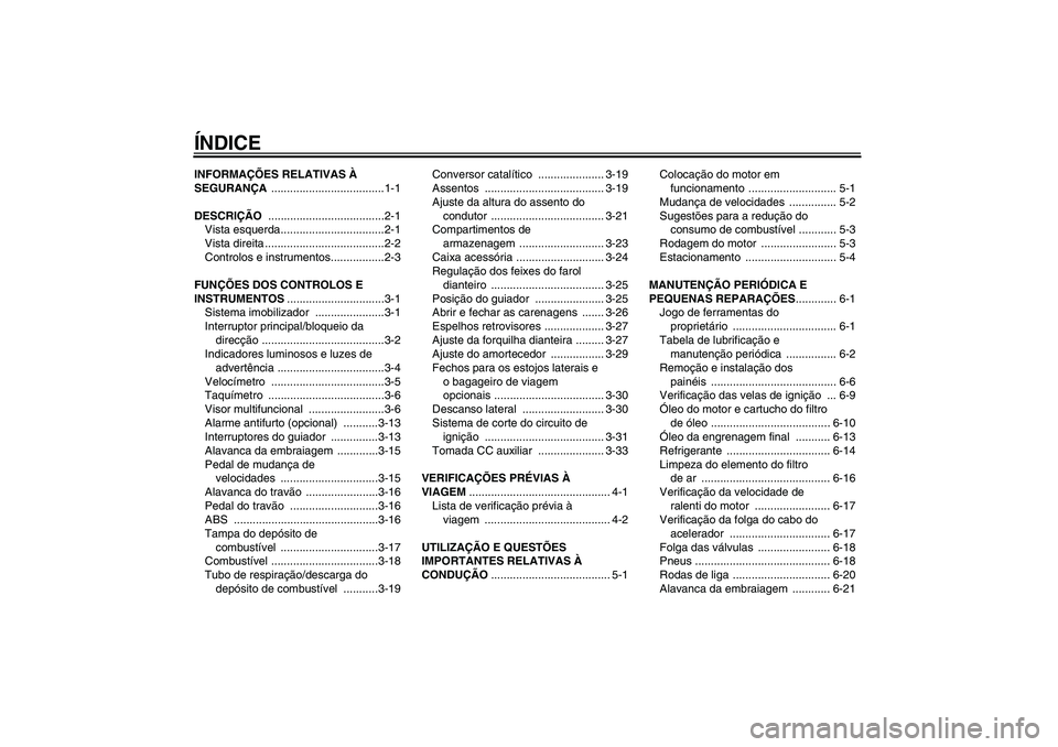 YAMAHA FJR1300A 2006  Manual de utilização (in Portuguese) ÍNDICEINFORMAÇÕES RELATIVAS À 
SEGURANÇA ....................................1-1
DESCRIÇÃO .....................................2-1
Vista esquerda.................................2-1
Vista dire