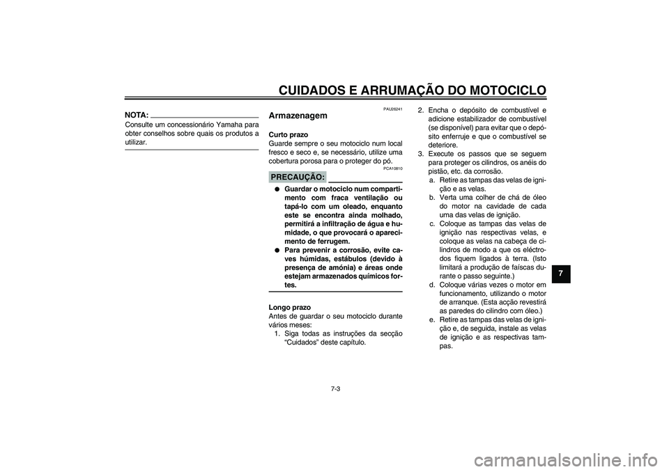YAMAHA FJR1300A 2006 Manual de utilização (in Portuguese) CUIDADOS E ARRUMAÇÃO DO MOTOCICLO
7-3
7
NOTA:Consulte um concessionário Yamaha para
obter conselhos sobre quais os produtos autilizar.
PAU26241
Armazenagem Curto prazo
Guarde sempre o seu motociclo YAMAHA FJR1300A 2006 Manual de utilização (in Portuguese) CUIDADOS E ARRUMAÇÃO DO MOTOCICLO
7-3
7
NOTA:Consulte um concessionário Yamaha para
obter conselhos sobre quais os produtos autilizar.
PAU26241
Armazenagem Curto prazo
Guarde sempre o seu motociclo