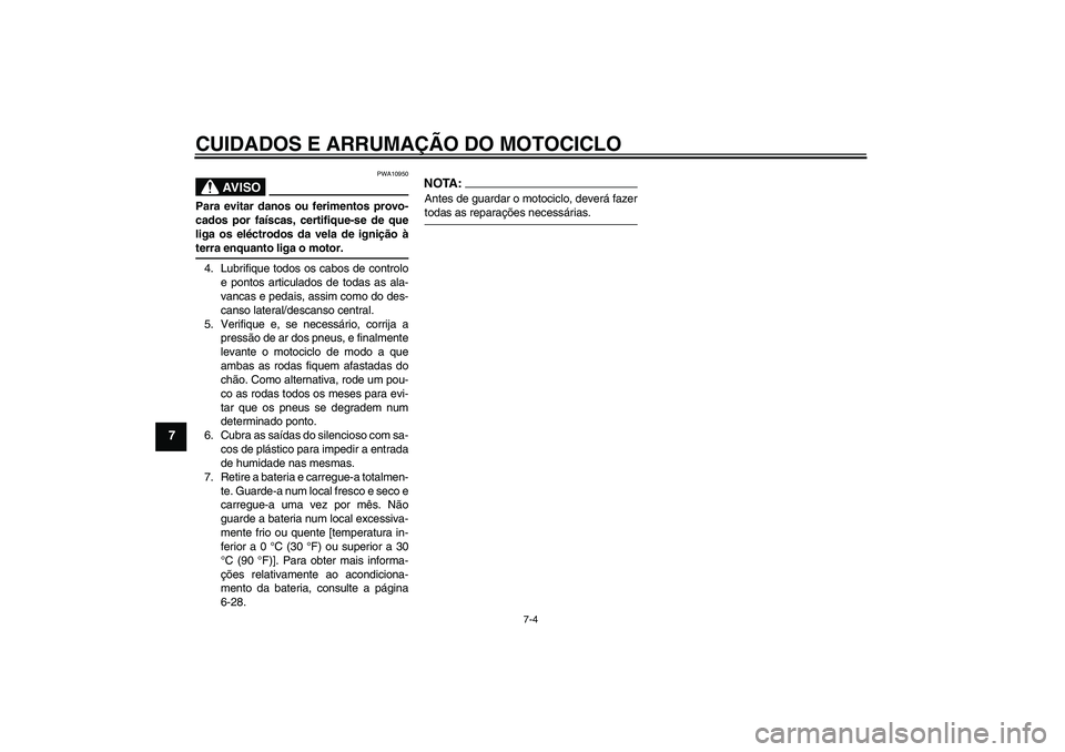 YAMAHA FJR1300A 2006 Manual de utilização (in Portuguese) CUIDADOS E ARRUMAÇÃO DO MOTOCICLO
7-4
7
AV I S O
PWA10950
Para evitar danos ou ferimentos provo-
cados por faíscas, certifique-se de que
liga os eléctrodos da vela de ignição àterra enquanto li YAMAHA FJR1300A 2006 Manual de utilização (in Portuguese) CUIDADOS E ARRUMAÇÃO DO MOTOCICLO
7-4
7
AV I S O
PWA10950
Para evitar danos ou ferimentos provo-
cados por faíscas, certifique-se de que
liga os eléctrodos da vela de ignição àterra enquanto li