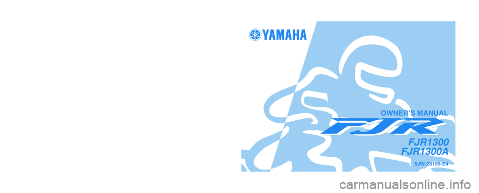 YAMAHA FJR1300A 2005  Owners Manual PRINTED ON RECYCLED PAPER 
YAMAHA MOTOR CO., LTD.
PRINTED IN JAPAN
2004.08-0.3×1 CR
(E)
5JW-28199-E4
FJR1300
FJR1300A
OWNER’S MANUAL 