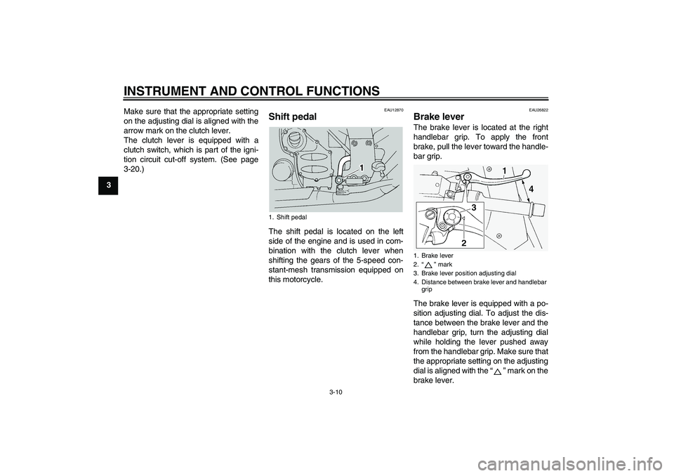 YAMAHA FJR1300A 2005 Owners Manual INSTRUMENT AND CONTROL FUNCTIONS
3-10
3Make sure that the appropriate setting
on the adjusting dial is aligned with the
arrow mark on the clutch lever.
The clutch lever is equipped with a
clutch switc