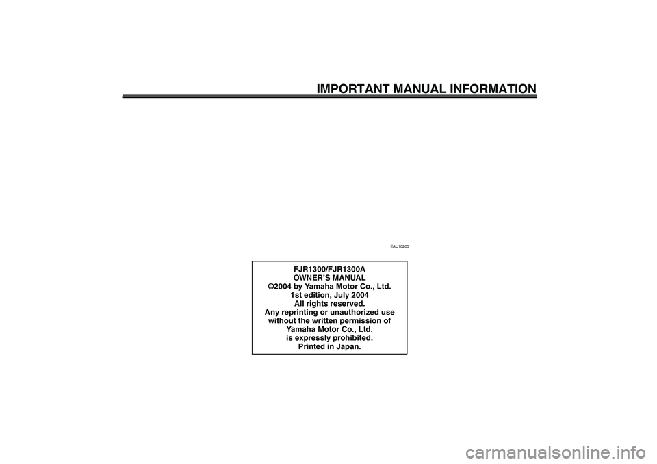 YAMAHA FJR1300A 2005  Owners Manual IMPORTANT MANUAL INFORMATION
EAU10200
FJR1300/FJR1300A
OWN ER’S MANUAL
©2004 by Yamaha Motor Co., Ltd.
1st edition, July 2004
All rights reserved.
Any reprinting or unauthorized use 
without the wr