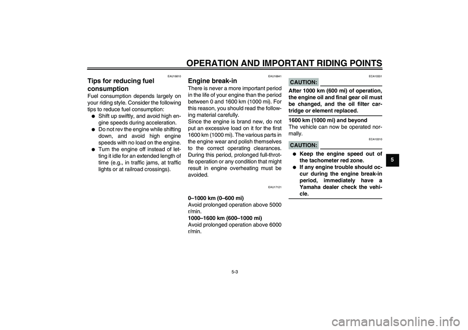 YAMAHA FJR1300A 2005  Owners Manual OPERATION AND IMPORTANT RIDING POINTS
5-3
5
EAU16810
Tips for reducing fuel 
consumption Fuel consumption depends largely on
your riding style. Consider the following
tips to reduce fuel consumption: