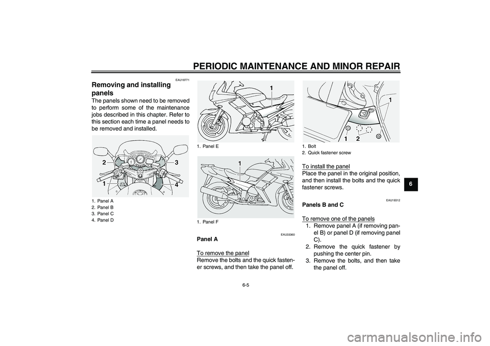 YAMAHA FJR1300A 2005 Service Manual PERIODIC MAINTENANCE AND MINOR REPAIR
6-5
6
EAU18771
Removing and installing 
panels The panels shown need to be removed
to perform some of the maintenance
jobs described in this chapter. Refer to
thi