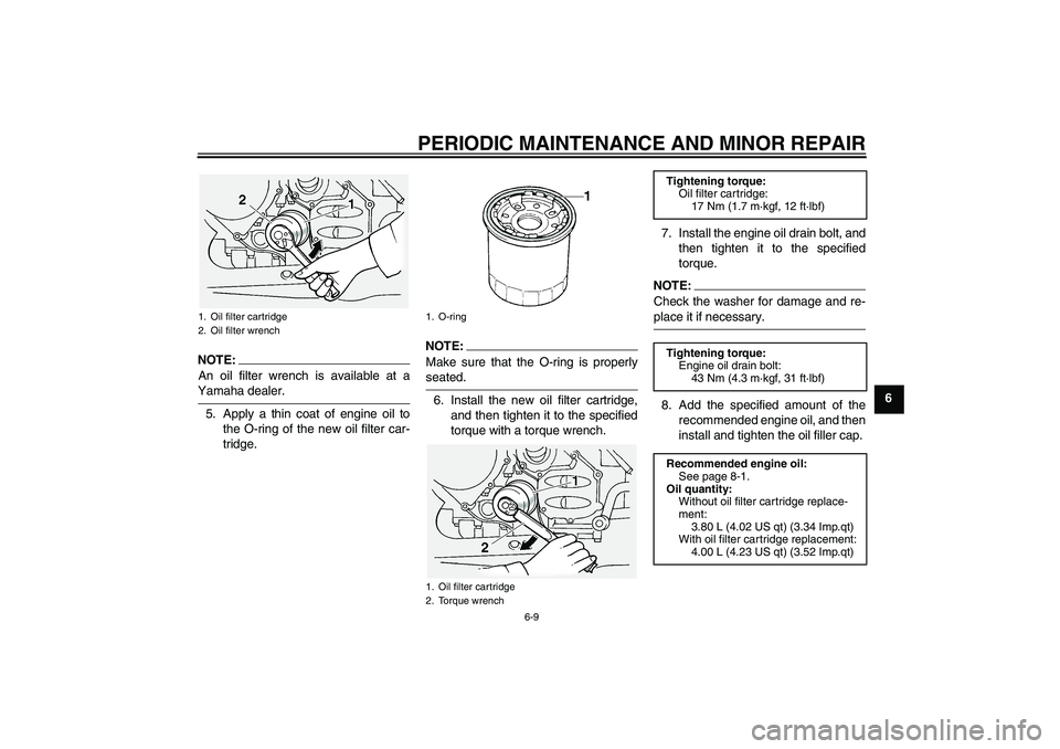 YAMAHA FJR1300A 2005  Owners Manual PERIODIC MAINTENANCE AND MINOR REPAIR
6-9
6
NOTE:An oil filter wrench is available at aYamaha dealer.
5. Apply a thin coat of engine oil to
the O-ring of the new oil filter car-
tridge.
NOTE:
Make sur