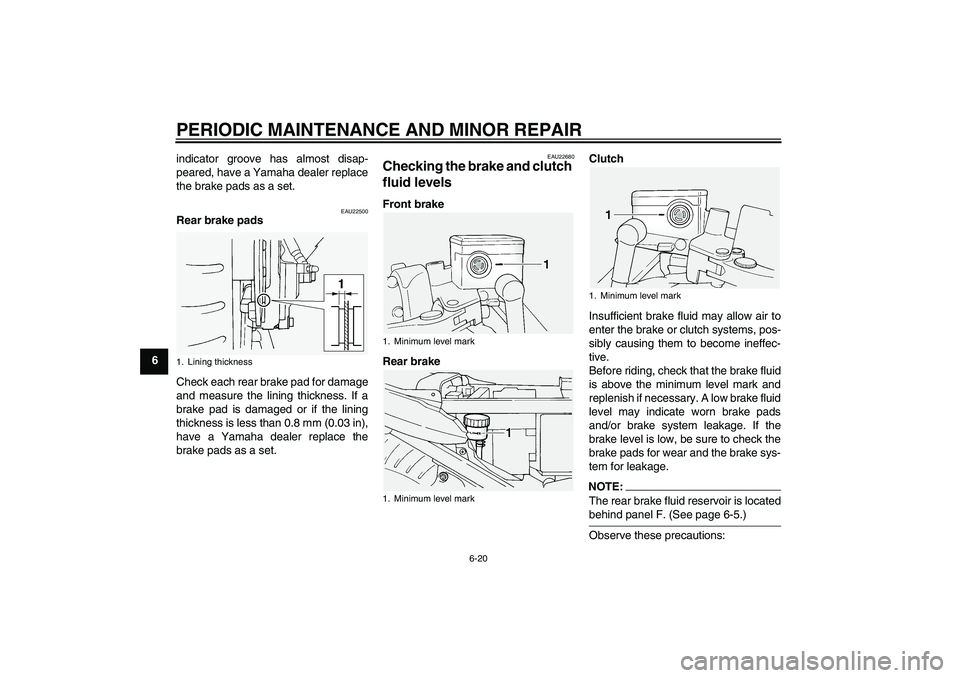 YAMAHA FJR1300A 2005 Repair Manual PERIODIC MAINTENANCE AND MINOR REPAIR
6-20
6indicator groove has almost disap-
peared, have a Yamaha dealer replace
the brake pads as a set.
EAU22500
Rear brake pads
Check each rear brake pad for dama