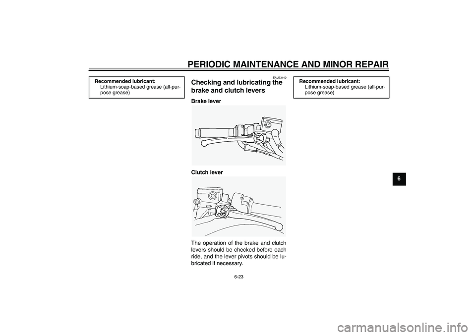 YAMAHA FJR1300A 2005 Repair Manual PERIODIC MAINTENANCE AND MINOR REPAIR
6-23
6
EAU23140
Checking and lubricating the 
brake and clutch levers Brake lever
Clutch lever
The operation of the brake and clutch
levers should be checked befo
