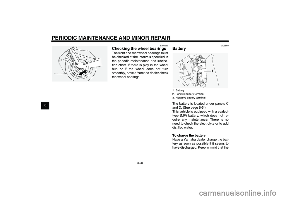 YAMAHA FJR1300A 2005 Repair Manual PERIODIC MAINTENANCE AND MINOR REPAIR
6-26
6
EAU23290
Checking the wheel bearings The front and rear wheel bearings must
be checked at the intervals specified in
the periodic maintenance and lubrica-
