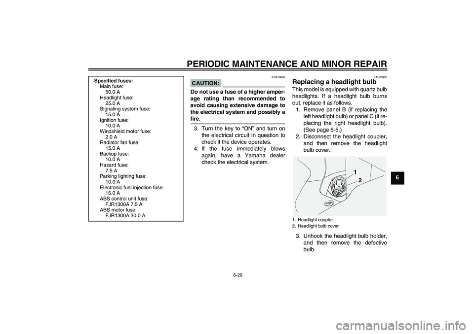 YAMAHA FJR1300A 2005 Manual PDF PERIODIC MAINTENANCE AND MINOR REPAIR
6-29
6
CAUTION:
ECA10640
Do not use a fuse of a higher amper-
age rating than recommended to
avoid causing extensive damage to
the electrical system and possibly 