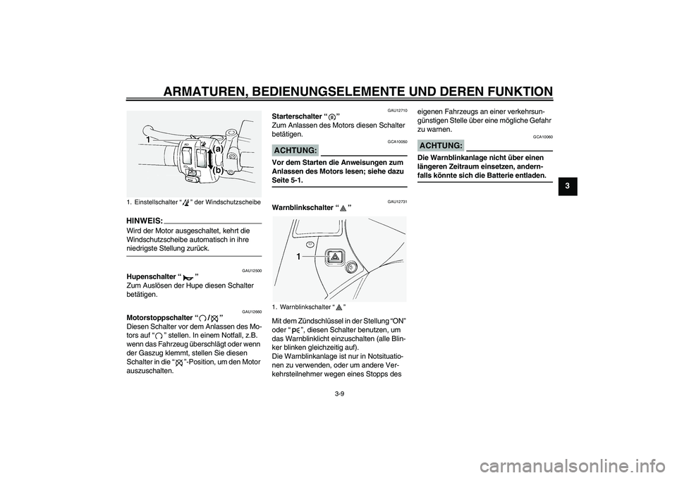 YAMAHA FJR1300A 2005  Betriebsanleitungen (in German) ARMATUREN, BEDIENUNGSELEMENTE UND DEREN FUNKTION
3-9
3
HINWEI
S:
Wird der Motor ausgeschaltet, kehrt die 
Windschutzscheibe automatisch in ihre niedrigste Stellung zurück.
GAU12500
Hupenschalter “