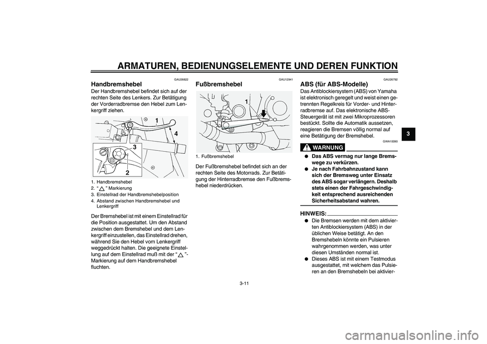 YAMAHA FJR1300A 2005  Betriebsanleitungen (in German) ARMATUREN, BEDIENUNGSELEMENTE UND DEREN FUNKTION
3-11
3
GAU26822
Handbremshebel Der Handbremshebel befindet sich auf der 
rechten Seite des Lenkers. Zur Betätigung 
der Vorderradbremse den Hebel zum 