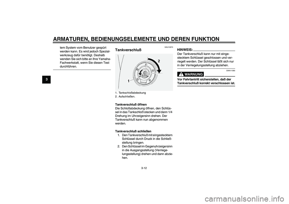 YAMAHA FJR1300A 2005  Betriebsanleitungen (in German) ARMATUREN, BEDIENUNGSELEMENTE UND DEREN FUNKTION
3-12
3
tem System vom Benutzer gespürt 
werden kann. Es wird jedoch Spezial-
werkzeug dafür benötigt. Deshalb 
wenden Sie sich bitte an Ihre Yamaha-