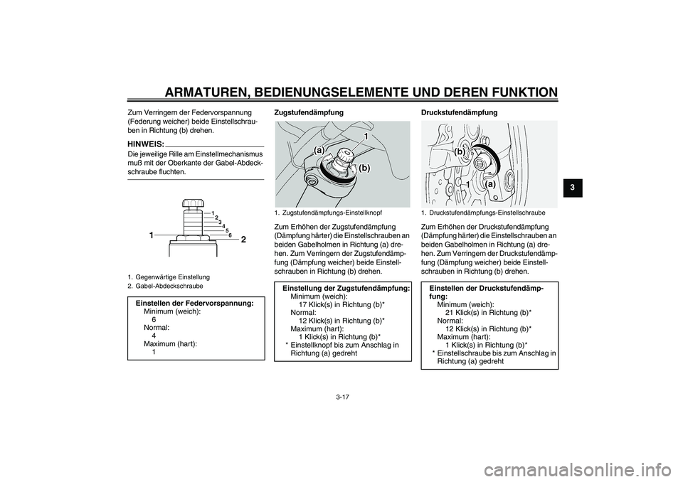 YAMAHA FJR1300A 2005  Betriebsanleitungen (in German) ARMATUREN, BEDIENUNGSELEMENTE UND DEREN FUNKTION
3-17
3
Zum Verringern der Federvorspannung 
(Federung weicher) beide Einstellschrau-
ben in Richtung (b) drehen.HINWEIS:Die jeweilige Rille am Einstell