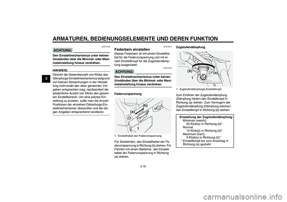 YAMAHA FJR1300A 2005  Betriebsanleitungen (in German) ARMATUREN, BEDIENUNGSELEMENTE UND DEREN FUNKTION
3-18
3
ACHTUNG:
GCA10100
Den Einstellmechanismus unter keinen 
Umständen über die Minimal- oder Maxi-maleinstellung hinaus verdrehen.HINWEIS:Obwohl d