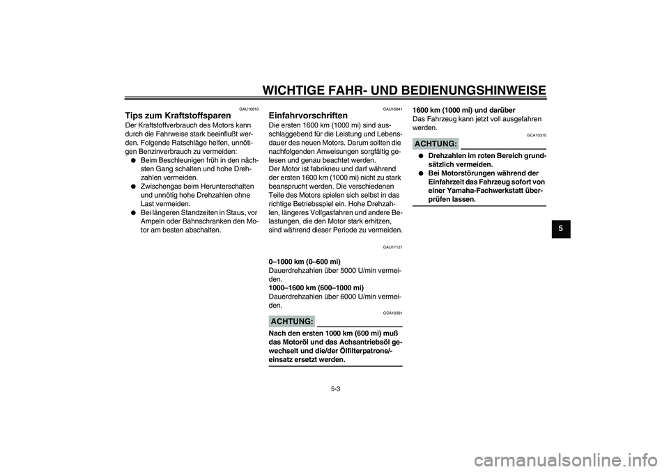 YAMAHA FJR1300A 2005  Betriebsanleitungen (in German) WICHTIGE FAHR- UND BEDIENUNGSHINWEISE
5-3
5
GAU16810
Tips zum Kraftstoffsparen Der Kraftstoffverbrauch des Motors kann 
durch die Fahrweise stark beeinflußt wer-
den. Folgende Ratschläge helfen, unn