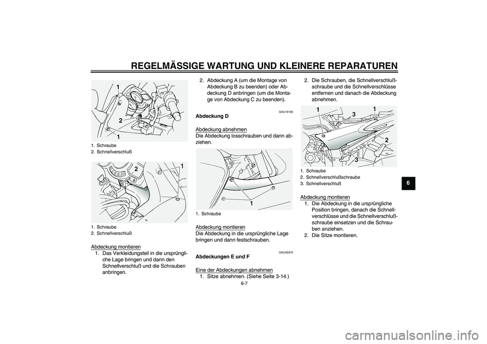YAMAHA FJR1300A 2005  Betriebsanleitungen (in German) REGELMÄSSIGE WARTUNG UND KLEINERE REPARATUREN
6-7
6
Abdeckung montieren1. Das Verkleidungsteil in die ursprüngli-
che Lage bringen und dann den 
Schnellverschluß und die Schrauben 
anbringen.2. Abd