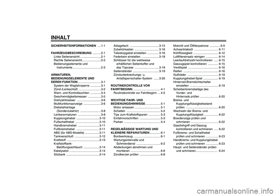 YAMAHA FJR1300A 2005  Betriebsanleitungen (in German) INHALTSICHERHEITSINFORMATIONEN ....1-1
FAHRZEUGBESCHREIBUNG ..........2-1
Linke Seitenansicht .........................2-1
Rechte Seitenansicht.......................2-2
Bedienungselemente und 
Instru