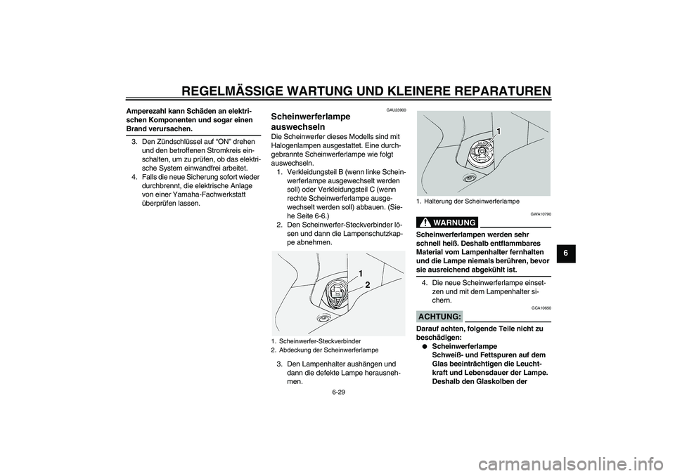 YAMAHA FJR1300A 2005  Betriebsanleitungen (in German) REGELMÄSSIGE WARTUNG UND KLEINERE REPARATUREN
6-29
6
Amperezahl kann Schäden an elektri-
schen Komponenten und sogar einen Brand verursachen.
3. Den Zündschlüssel auf “ON” drehen 
und den betr