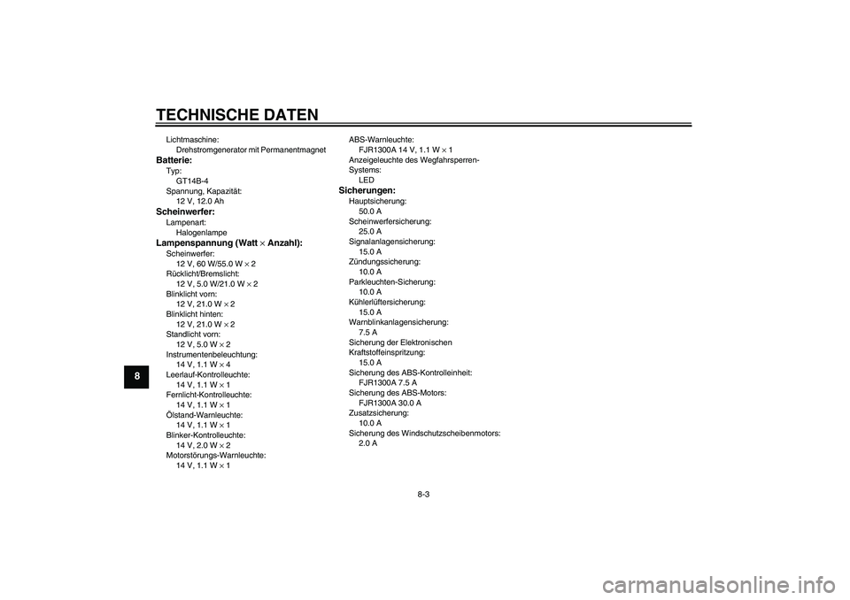 YAMAHA FJR1300A 2005 Betriebsanleitungen (in German) TECHNISCHE DATEN
8-3
8
Lichtmaschine:
Drehstromgenerator mit PermanentmagnetBatterie:Typ:
GT14B-4
Spannung, Kapazität:
12 V, 12.0 AhScheinwerfer:Lampenart:
HalogenlampeLampenspannung (Watt × Anzahl) YAMAHA FJR1300A 2005 Betriebsanleitungen (in German) TECHNISCHE DATEN
8-3
8
Lichtmaschine:
Drehstromgenerator mit PermanentmagnetBatterie:Typ:
GT14B-4
Spannung, Kapazität:
12 V, 12.0 AhScheinwerfer:Lampenart:
HalogenlampeLampenspannung (Watt × Anzahl)