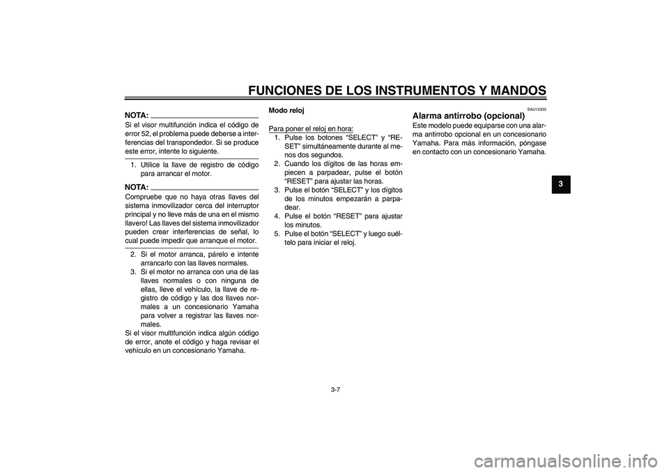 YAMAHA FJR1300A 2005  Manuale de Empleo (in Spanish) FUNCIONES DE LOS INSTRUMENTOS Y MANDOS
3-7
3
NOTA:Si el visor multifunción indica el código de
error 52, el problema puede deberse a inter-
ferencias del transpondedor. Si se produceeste error, inte