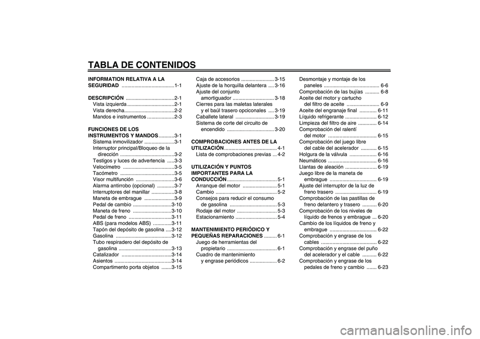 YAMAHA FJR1300A 2005  Manuale de Empleo (in Spanish) TABLA DE CONTENIDOSINFORMATION RELATIVA A LA 
SEGURIDAD .....................................1-1
DESCRIPCIÓN ..................................2-1
Vista izquierda .................................2-1