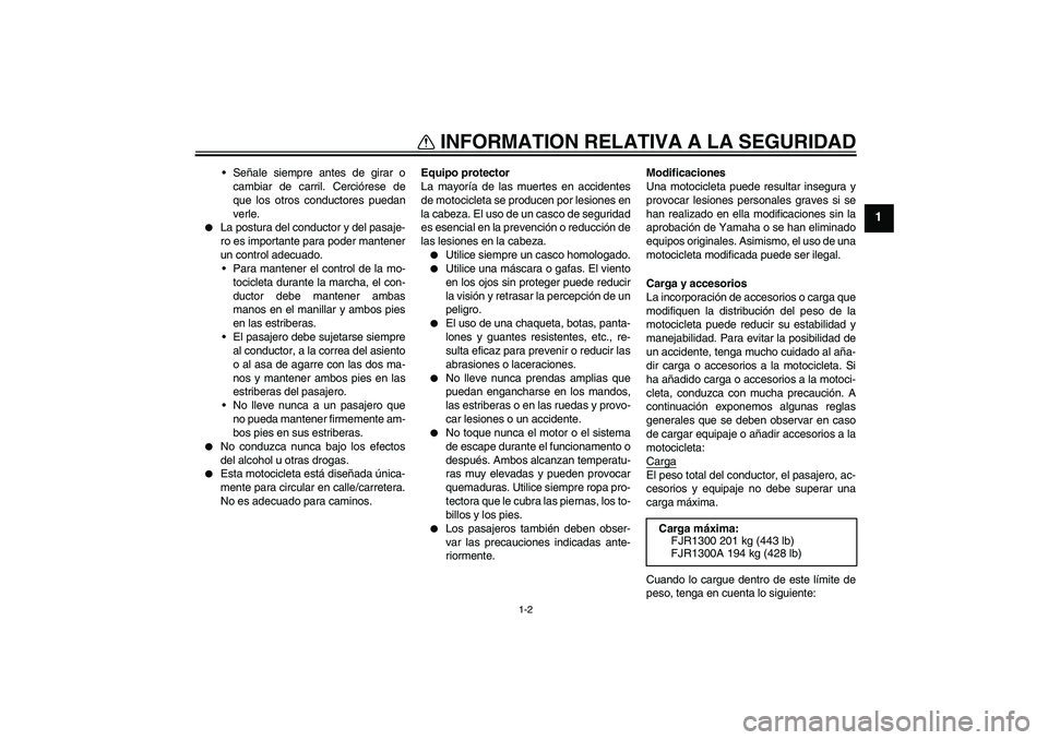 YAMAHA FJR1300A 2005  Manuale de Empleo (in Spanish) INFORMATION RELATIVA A LA SEGURIDAD
1-2
1
Señale siempre antes de girar o
cambiar de carril. Cerciórese de
que los otros conductores puedan
verle.

La postura del conductor y del pasaje-
ro es imp