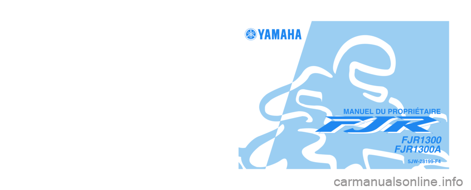 YAMAHA FJR1300A 2005  Notices Demploi (in French) IMPRIMÉ SUR PAPIER RECYCLÉ
YAMAHA MOTOR CO., LTD.
PRINTED IN JAPAN
2004.08-1.2×1 CR
(F)5JW-28199-F4
FJR1300
FJR1300A
MANUEL DU PROPRIÉTAIRE 