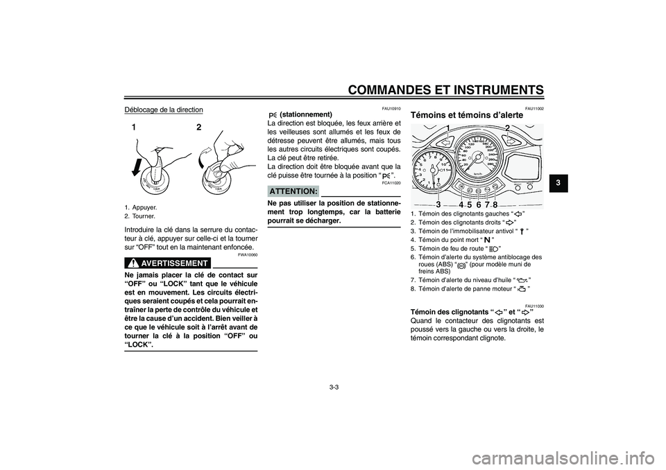 YAMAHA FJR1300A 2005  Notices Demploi (in French) COMMANDES ET INSTRUMENTS
3-3
3
Déblocage de la directionIntroduire la clé dans la serrure du contac-
teur à clé, appuyer sur celle-ci et la tourner
sur “OFF” tout en la maintenant enfoncée.
A