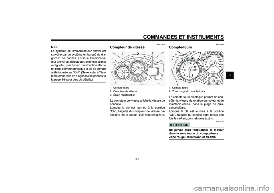 YAMAHA FJR1300A 2005  Notices Demploi (in French) COMMANDES ET INSTRUMENTS
3-5
3
N.B.:Le système de l’immobilisateur antivol est
surveillé par un système embarqué de dia-
gnostic de pannes. Lorsque l’immobilisa-
teur antivol est défectueux, 
