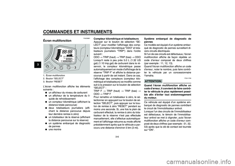 YAMAHA FJR1300A 2005  Notices Demploi (in French) COMMANDES ET INSTRUMENTS
3-6
3
FAU26861
Écran multifonction L’écran multifonction affiche les éléments
suivants :
un afficheur du niveau de carburant

un afficheur de la température du li-
qu