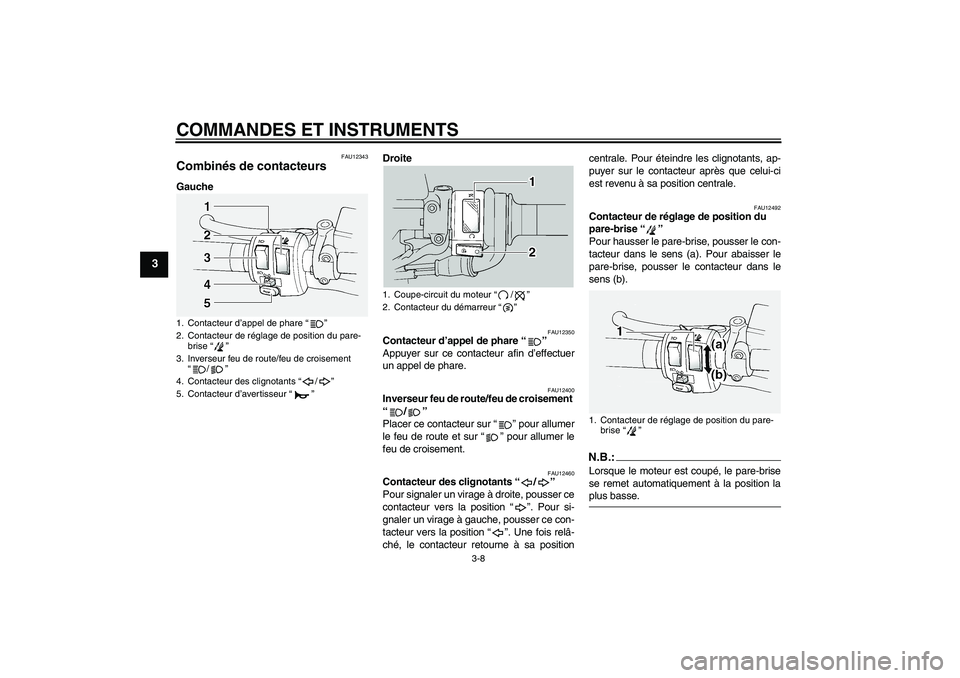 YAMAHA FJR1300A 2005  Notices Demploi (in French) COMMANDES ET INSTRUMENTS
3-8
3
FAU12343
Combinés de contacteurs GaucheDroite
FAU12350
Contacteur d’appel de phare “” 
Appuyer sur ce contacteur afin d’effectuer
un appel de phare.
FAU12400
In