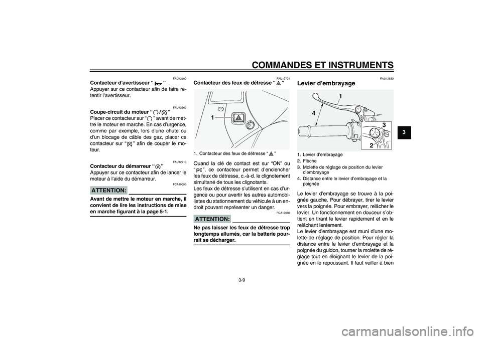YAMAHA FJR1300A 2005  Notices Demploi (in French) COMMANDES ET INSTRUMENTS
3-9
3
FAU12500
Contacteur d’avertisseur “” 
Appuyer sur ce contacteur afin de faire re-
tentir l’avertisseur.
FAU12660
Coupe-circuit du moteur “/” 
Placer ce conta