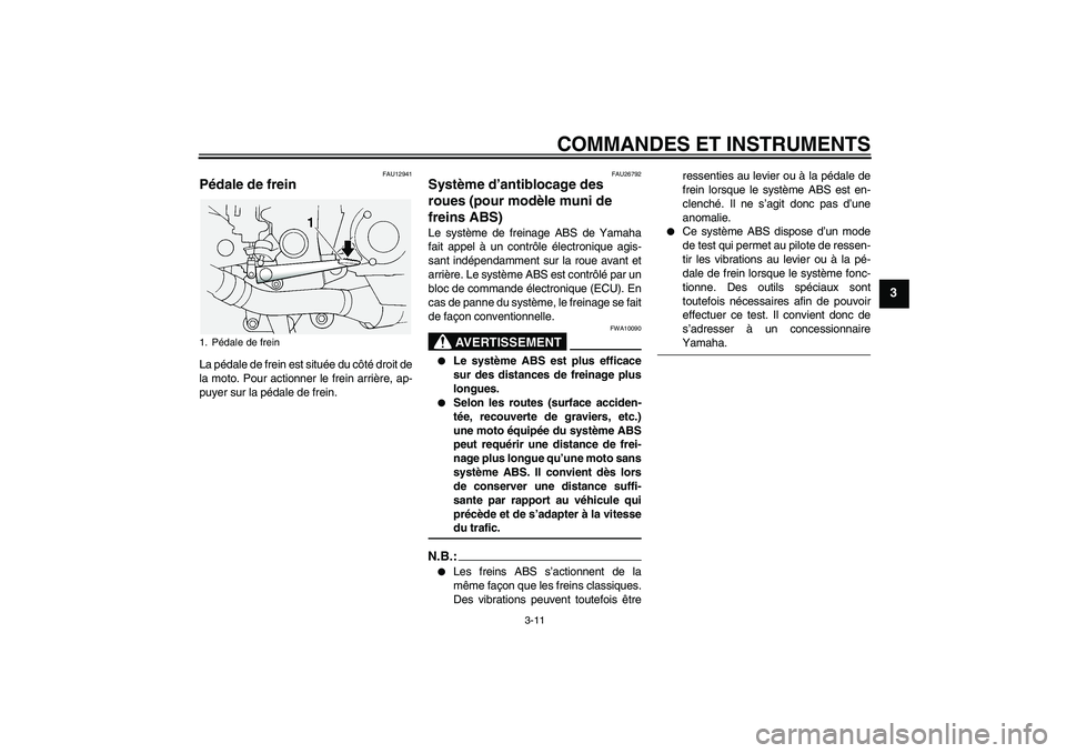 YAMAHA FJR1300A 2005  Notices Demploi (in French) COMMANDES ET INSTRUMENTS
3-11
3
FAU12941
Pédale de frein La pédale de frein est située du côté droit de
la moto. Pour actionner le frein arrière, ap-
puyer sur la pédale de frein.
FAU26792
Syst