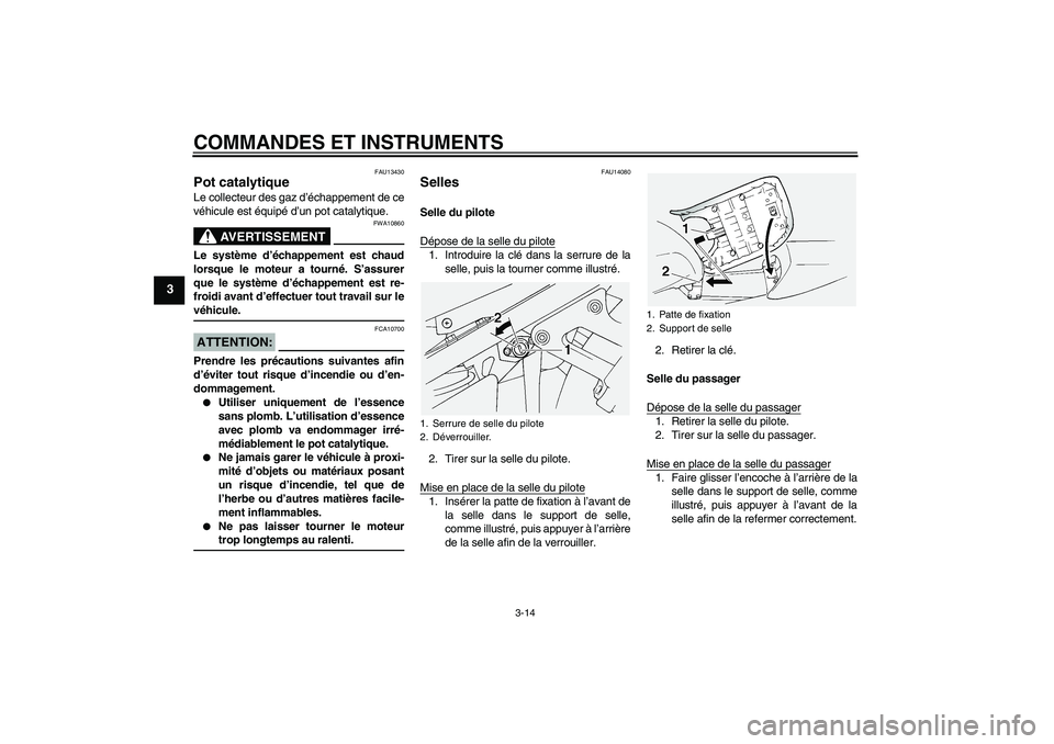 YAMAHA FJR1300A 2005  Notices Demploi (in French) COMMANDES ET INSTRUMENTS
3-14
3
FAU13430
Pot catalytique Le collecteur des gaz d’échappement de ce
véhicule est équipé d’un pot catalytique.
AVERTISSEMENT
FWA10860
Le système d’échappement