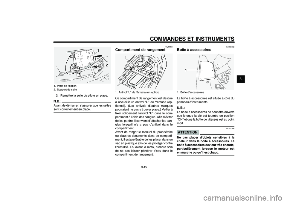 YAMAHA FJR1300A 2005  Notices Demploi (in French) COMMANDES ET INSTRUMENTS
3-15
3
2. Remettre la selle du pilote en place.N.B.:Avant de démarrer, s’assurer que les sellessont correctement en place.
FAU14411
Compartiment de rangement Ce compartimen