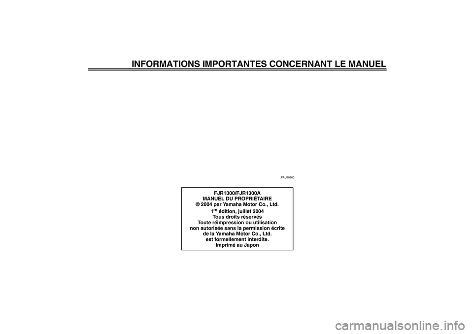 YAMAHA FJR1300A 2005  Notices Demploi (in French) INFORMATIONS IMPORTANTES CONCERNANT LE MANUEL
FAU10200
FJR1300/FJR1300A
MANUEL DU PROPRIÉTA I R E
© 2004 par Yamaha Motor Co., Ltd.
1re édition, juillet 2004
Tous droits réservés
To u t e  réimp