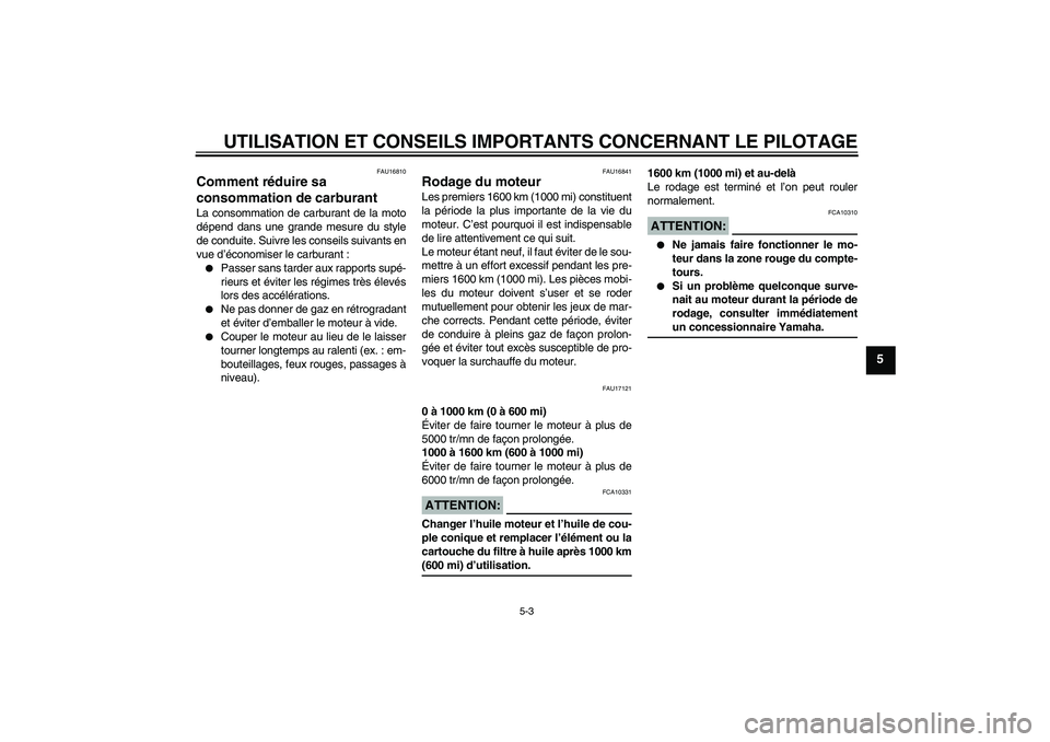 YAMAHA FJR1300A 2005  Notices Demploi (in French) UTILISATION ET CONSEILS IMPORTANTS CONCERNANT LE PILOTAGE
5-3
5
FAU16810
Comment réduire sa 
consommation de carburant La consommation de carburant de la moto
dépend dans une grande mesure du style
