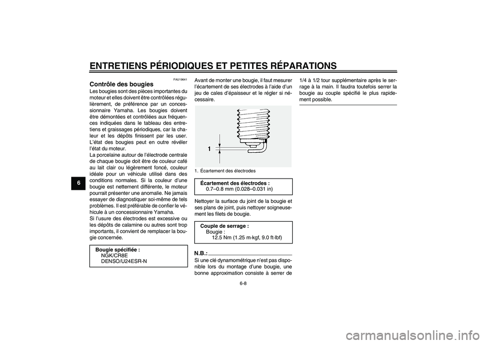 YAMAHA FJR1300A 2005  Notices Demploi (in French) ENTRETIENS PÉRIODIQUES ET PETITES RÉPARATIONS
6-8
6
FAU19641
Contrôle des bougies Les bougies sont des pièces importantes du
moteur et elles doivent être contrôlées régu-
lièrement, de préf
