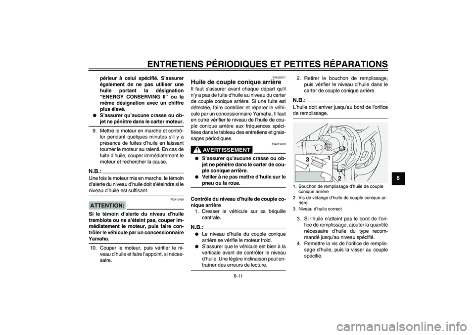 YAMAHA FJR1300A 2005 Notices Demploi (in French) ENTRETIENS PÉRIODIQUES ET PETITES RÉPARATIONS
6-11
6
périeur à celui spécifié. S’assurer
également de ne pas utiliser une
huile portant la désignation
“ENERGY CONSERVING II” ou la
même YAMAHA FJR1300A 2005 Notices Demploi (in French) ENTRETIENS PÉRIODIQUES ET PETITES RÉPARATIONS
6-11
6
périeur à celui spécifié. S’assurer
également de ne pas utiliser une
huile portant la désignation
“ENERGY CONSERVING II” ou la
même