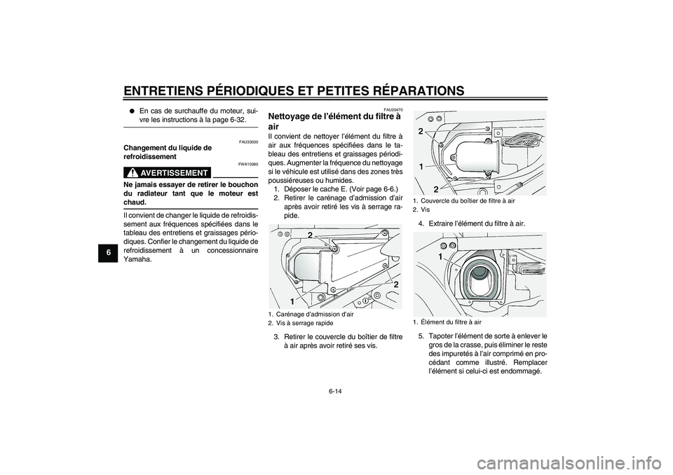 YAMAHA FJR1300A 2005  Notices Demploi (in French) ENTRETIENS PÉRIODIQUES ET PETITES RÉPARATIONS
6-14
6

En cas de surchauffe du moteur, sui-vre les instructions à la page 6-32.
FAU33030
Changement du liquide de 
refroidissement
AVERTISSEMENT
FWA1